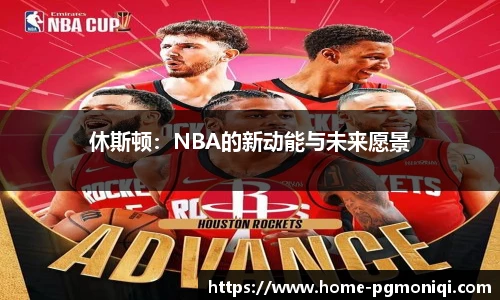 休斯顿：NBA的新动能与未来愿景