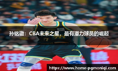 孙铭徽：CBA未来之星，最有潜力球员的崛起