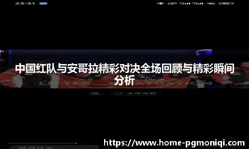 中国红队与安哥拉精彩对决全场回顾与精彩瞬间分析
