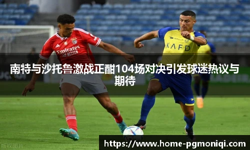 南特与沙托鲁激战正酣104场对决引发球迷热议与期待