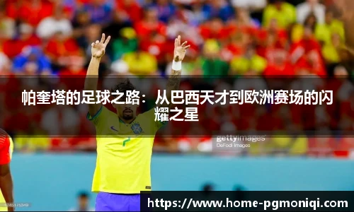 帕奎塔的足球之路：从巴西天才到欧洲赛场的闪耀之星