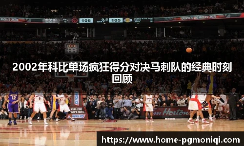 2002年科比单场疯狂得分对决马刺队的经典时刻回顾