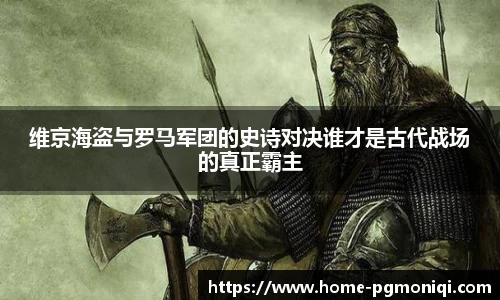 维京海盗与罗马军团的史诗对决谁才是古代战场的真正霸主