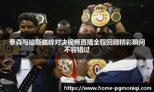 泰森与琼斯巅峰对决视频直播全程回顾精彩瞬间不容错过